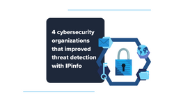 4 cybersecurity organizations that improved threat detection with IPinfo