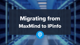 Migrating from MaxMind to IPinfo