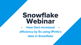 Snowflake Webinar: How Oort increased efficiency by 5x using IPinfo's data in Snowflake